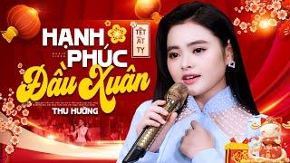 Hạnh Phúc Đầu Xuân - Thu Hường  Nhạc Xuân 2025 Mới Nhất Nghe Là Thấy Tết