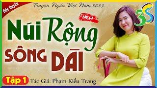 [ĐỘC QUYỀN - Phạm Kiều Trang] NÚI RỘNG SÔNG DÀI Tập 1: #KimThanh3s đọc truyện đêm khuya mới nhất