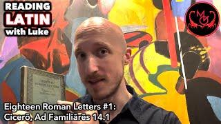 Reading Latin with Luke, Eighteen Roman Letters #1 - Cicero, Ad Familiares 14.1