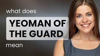 Yeoman of the guard — YEOMAN OF THE GUARD definition