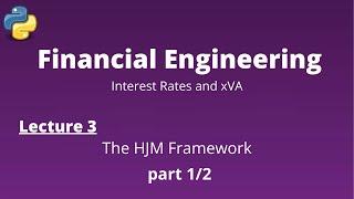 Financial Engineering Course: Lecture 3/14, part 1/2, (The HJM Framework)