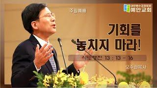 기회를 놓치지 마라! 오주환목사 주일 설교말씀(2022.11. 27)