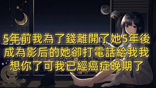 5年前我為了錢離開了她，5年後成為影后的她卻打電話給我：我想你了。可我已經癌症晚期了