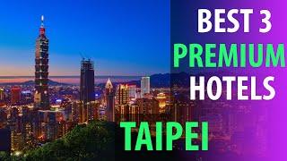 Best 3 Premium Hotels In Taipei | Taipei Premium Best 3 Hotels | best3hotels.com