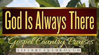 Best Country Gospel Music by Lifebreakthrough- GOD IS ALWAYS THERE