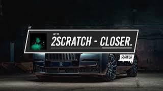 2Scratch - CLOSER. (prod.by 2Scratch) (Slowed)