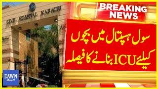 Sindh Government Decision To Build ICU For Children In Civil Hospital Karachi | Dawn News