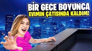 24 SAAT BOYUNCA EVİMİN ÇATISINDA KALDIM!!