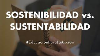 Sostenibilidad vs. Sustentabilidad | Educación Para La Acción