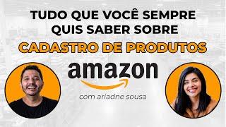 Tudo que Você Precisa Saber para Cadastrar Produtos na Amazon com Ariadne Sousa e Bruno Gontijo