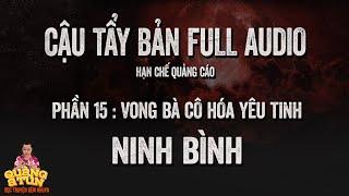 Truyện Ma Hay : FULL CẬU TẨY PHẦN 15 : Vong bà cô hóa yêu tinh ở Ninh Bình | Recap ít quảng cáo