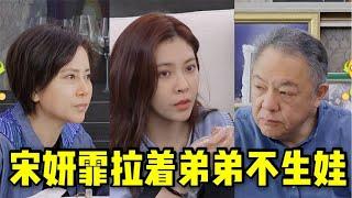 太自私！宋妍霏拉着两个弟弟不生娃，宋妈严肃教育，宋爸一脸尴尬