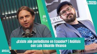 ¿Existe aún periodismo en Ecuador? | Análisis con Luis Eduardo Vivanco