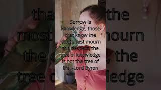 Sorrow is knowledge, those that know the most must mourn the deepest, the tree of knowledge is not t