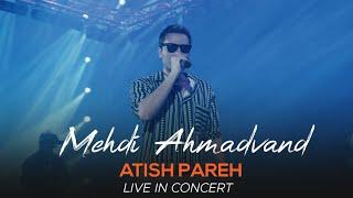 Mehdi Ahmadvand -  Atish Pareh I Live In Concert ( مهدی احمدوند - آتیش پاره )