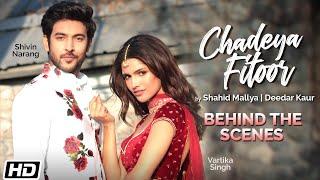 Chadeya Fitoor | Behind The Scenes| Shivin Narang| Vartika Singh| Shahid Mallya| Deedar Kaur| Anurag