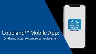 Copeland™ Mobile App: On-the-go access to compressor replacement