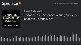 Episode 87 - The leader within you vs the leader you actually are