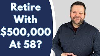 Can You Retire with $500k at 58?