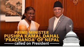 Prime Minister Pushpa Kamal Dahal ‘Prachanda’ of Nepal called on President Droupadi Murmu