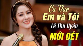 Ca Dao Em Và Tôi - Lê Thu Uyên | Ca Nhạc Trữ Tình Xao Xuyến Người Nghe (Official MV)