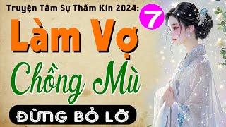 [Tập 7] LÀM VỢ CHỒNG MÙ - Truyện hay việt nam đặc sắc 2024 #mcthuymai