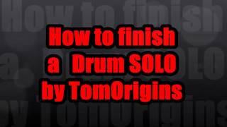 Tom Origins presents  How to finish a drum SOLO