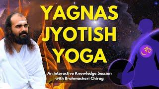 Yagnas, Jyotish aur Yoga - An interactive knowledge session with Brahmachari Chirag | Hindi