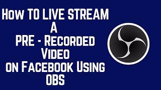 How To Live Stream a Pre Recorded Video to Facebook Using OBS Studio