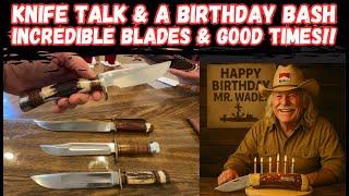 Knife Talk & Mr. Wade’s Birthday Bash! Incredible Blades & Good Times!