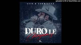 Luis R Conriquez - Duro Le Chingamos