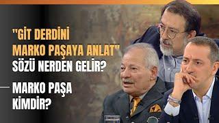 "Git Derdini Marko Paşaya Anlat.." Sözü Nerden Gelir? Marko Paşa Kimdir?