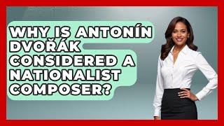 Why Is Antonín Dvořák Considered a Nationalist Composer? - Classical Serenade