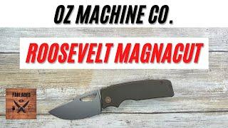 OZ Machine Co. Roosevelt Magnacut Pocketknife. Fablades Full Review