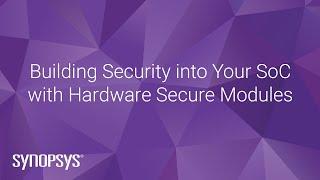 Building Security into Your SoC with Hardware Secure Modules | Synopsys