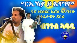 ''ርኢኻያ ዶ እዋንየ" ናይ ነፍስሄር ኪሮስ ኣለማየሁ ተፈታዊት ደርፊ ብንጉሰ ኣባዲ New niguse abadi tigrigna music