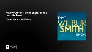 That Wilbur Smith Show Season 2 Episode 25 - Felicity Aston, polar explorer and real-life hero