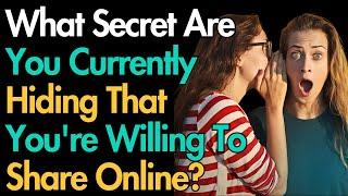 What Secret Are You Currently Hiding That You're Willing To Share Online?