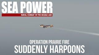 Suddenly Harpoons - Operation Prairie Fire - Sea Power