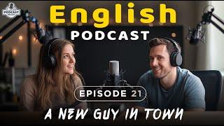 A New Guy in Town | English Podcast For Advanced | Episode 21