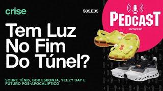 Crise: Tem Luz No Fim Do Túnel? Pedcast S05E05 Sobre tênis, Bob Esponja, YeezyDay e Pós-Apocalíptico