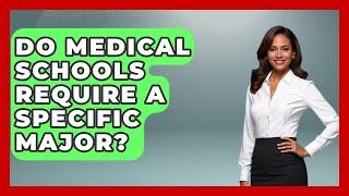 Do Medical Schools Require a Specific Major? | Med School Survival Guide
