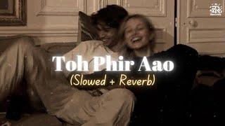 Toh Phir Aao (Slowed + Reverb) | Mustafa Zahid | Awarapan | Emraan Hashmi | Zesan Rahaman