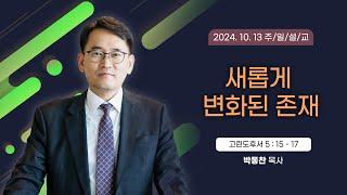 새롭게 변화된 존재 [2024년 10월 13일 일산광림교회] 고린도후서 5장 15절 - 17절