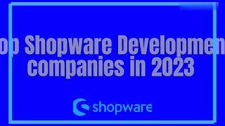 Top Shopware Development companies in 2023