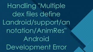 Handling "Multiple dex files define Landroid/support/annotation/AnimRes" Android Development Error