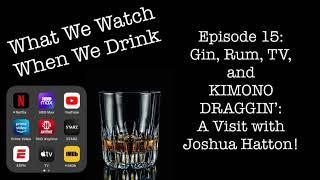 Gin, Rum, TV, and KIMONO DRAGGIN’: A Visit with Joshua Hatton