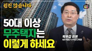 50대 이상 무주택자라면 이렇게 하는 것을 추천합니다 (박원갑 위원)