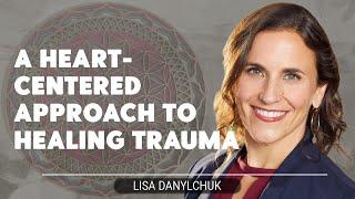 A Heart-Centered Approach To Healing Trauma