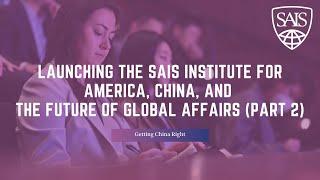 Launching the SAIS Institute for America, China, and the Future of Global Affairs (Part 2)